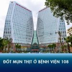 Đốt mụn thịt ở bệnh viện 108 có tốt không? Giá bao nhiêu tiền?